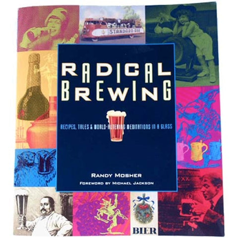 Radical Brewing: Recipes, Tales and World-Altering Meditations in a Glass - Brew My Beers